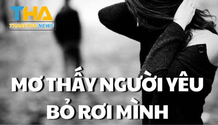 Chiêm bao thấy người yêu hiện tại bỏ rơi bạn