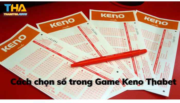 Hướng dẫn cách chọn số trong Game Keno Thabet cho người mới