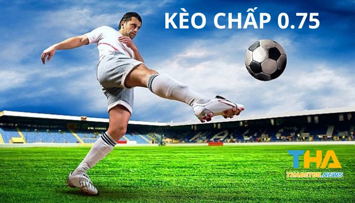 Kèo chấp 0.75 là gì? Những điều cần biết về loại kèo chấp này