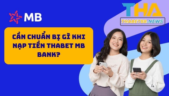 Cần chuẩn bị gì để nạp tiền Thabet MB Bank