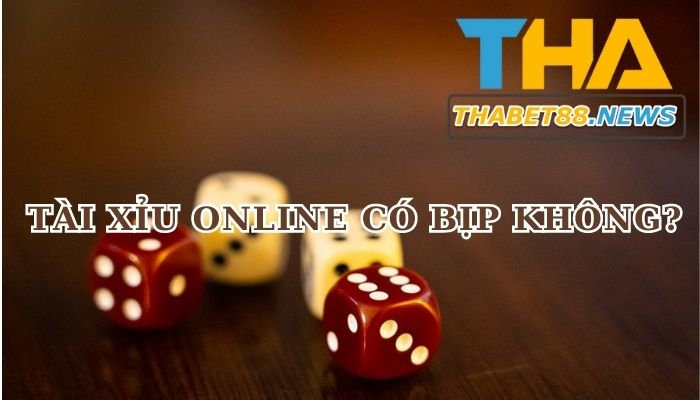 Tài xỉu online có bịp không?